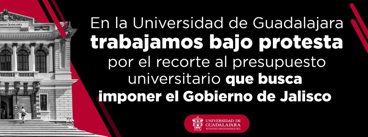 En la Universidad de Guadalajara trabajamos bajo protesta por el recorte al presupuesto universitario